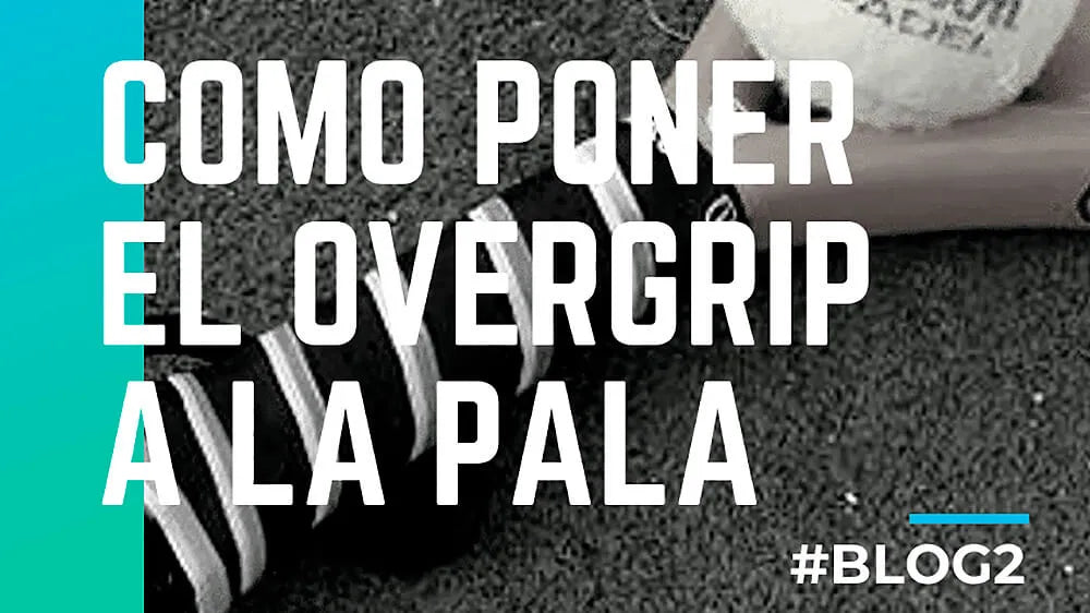 Overgrip de pádel: ¿Cómo ponerlo en tu pala de pádel?